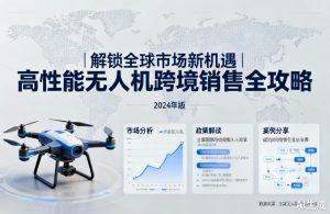 无人机跨境销售指南|抢占全球市场新机遇