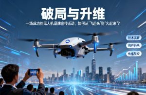 无人机品牌营销|从起飞到引爆的破局之道
